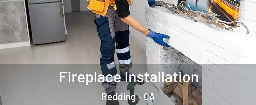  Fireplace Installation Redding - CA