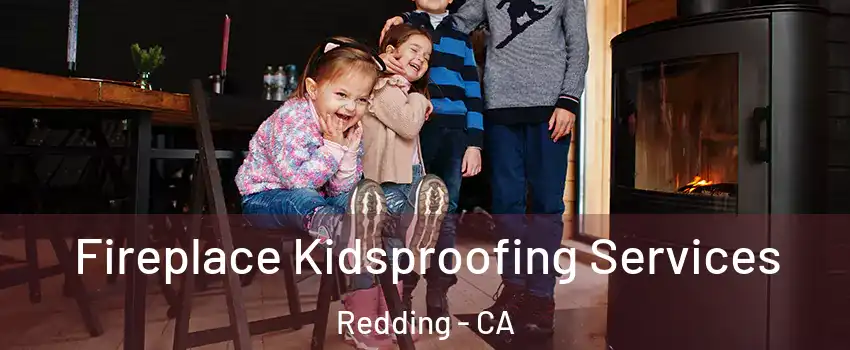  Fireplace Kidsproofing Services Redding - CA