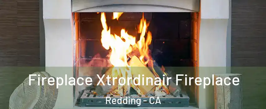 Fireplace Xtrordinair Fireplace Redding - CA