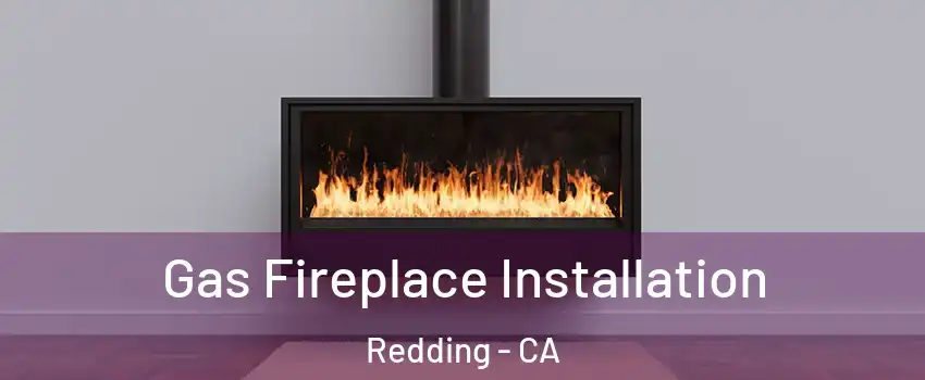  Gas Fireplace Installation Redding - CA