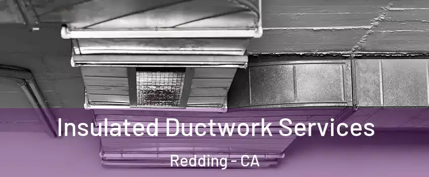  Insulated Ductwork Services Redding - CA