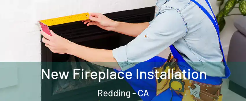  New Fireplace Installation Redding - CA