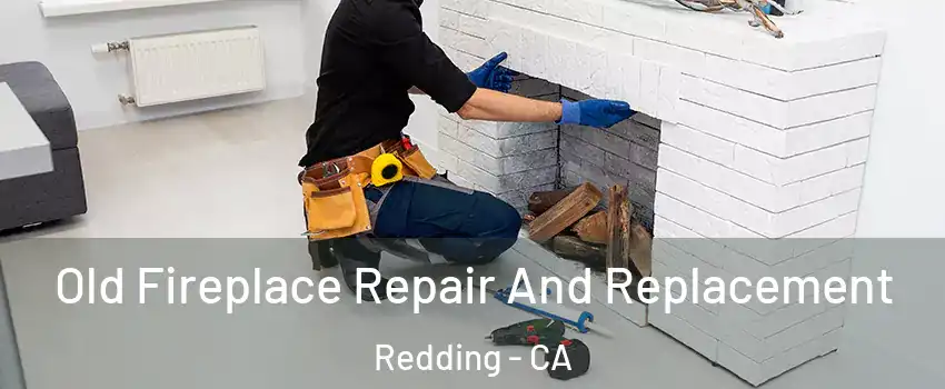 Old Fireplace Repair And Replacement Redding - CA