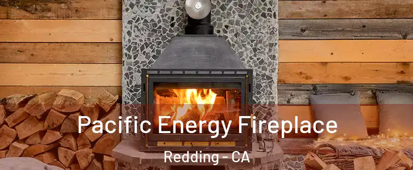  Pacific Energy Fireplace Redding - CA
