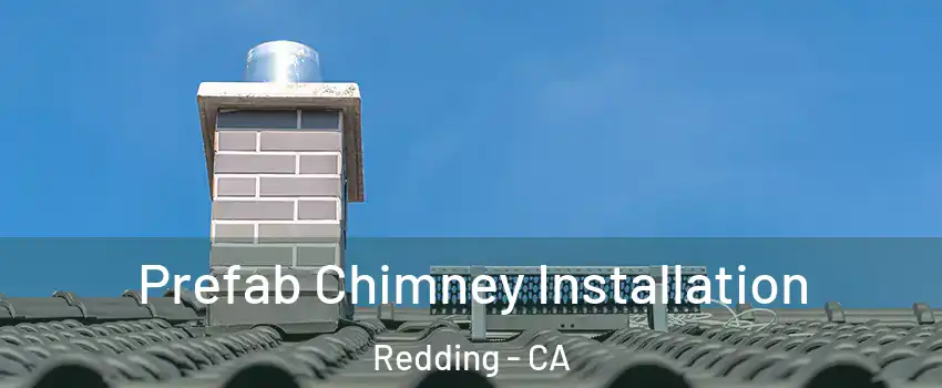  Prefab Chimney Installation Redding - CA