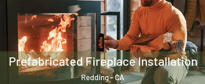  Prefabricated Fireplace Installation Redding - CA