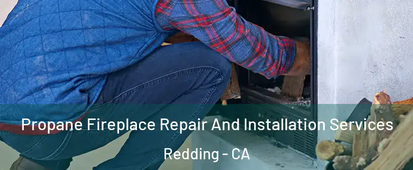  Propane Fireplace Repair And Installation Services Redding - CA