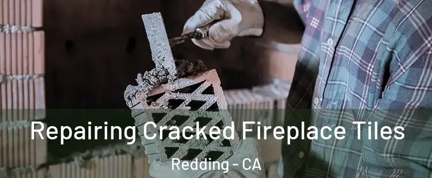  Repairing Cracked Fireplace Tiles Redding - CA