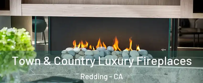  Town & Country Luxury Fireplaces Redding - CA